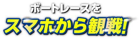 ボートレースをスマホから観戦